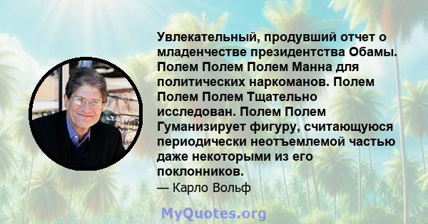 Увлекательный, продувший отчет о младенчестве президентства Обамы. Полем Полем Полем Манна для политических наркоманов. Полем Полем Полем Тщательно исследован. Полем Полем Гуманизирует фигуру, считающуюся периодически