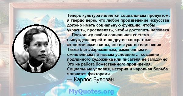 Теперь культура является социальным продуктом, я твердо верю, что любое произведение искусства должно иметь социальную функцию, чтобы украсить, прославлять, чтобы достопить человека ... Поскольку любая социальная