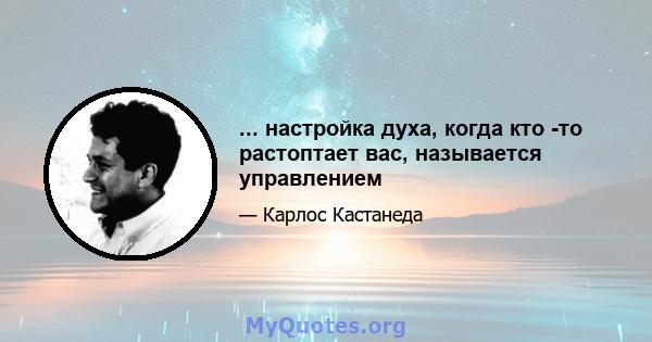 ... настройка духа, когда кто -то растоптает вас, называется управлением