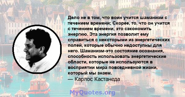 Дело не в том, что воин учится шаманизм с течением времени; Скорее, то, что он учится с течением времени, это сэкономить энергию. Эта энергия позволит ему справиться с некоторыми из энергетических полей, которые обычно