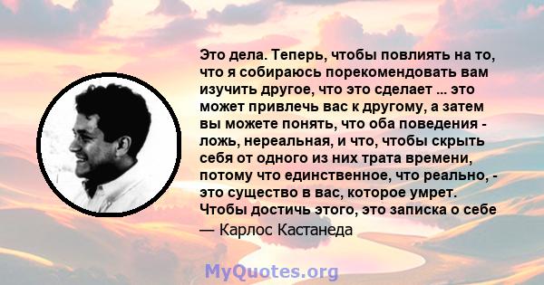 Это дела. Теперь, чтобы повлиять на то, что я собираюсь порекомендовать вам изучить другое, что это сделает ... это может привлечь вас к другому, а затем вы можете понять, что оба поведения - ложь, нереальная, и что,