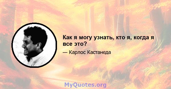 Как я могу узнать, кто я, когда я все это?