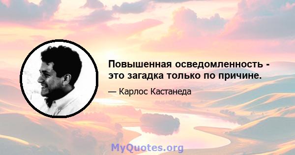 Повышенная осведомленность - это загадка только по причине.