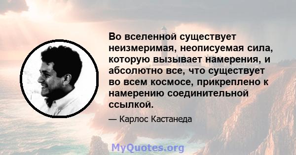 Во вселенной существует неизмеримая, неописуемая сила, которую вызывает намерения, и абсолютно все, что существует во всем космосе, прикреплено к намерению соединительной ссылкой.