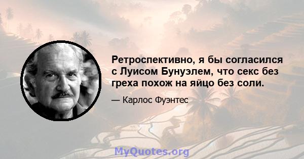 Ретроспективно, я бы согласился с Луисом Бунуэлем, что секс без греха похож на яйцо без соли.