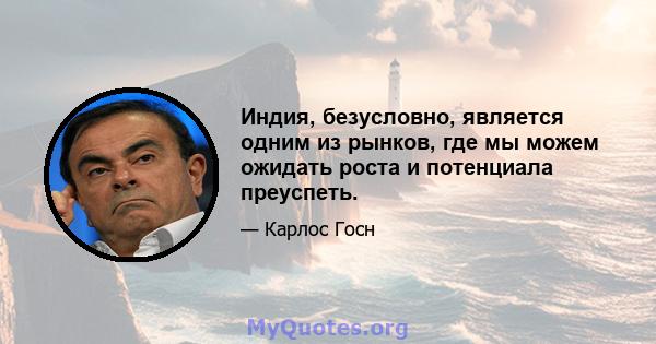 Индия, безусловно, является одним из рынков, где мы можем ожидать роста и потенциала преуспеть.