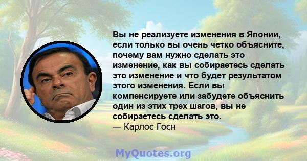 Вы не реализуете изменения в Японии, если только вы очень четко объясните, почему вам нужно сделать это изменение, как вы собираетесь сделать это изменение и что будет результатом этого изменения. Если вы компенсируете