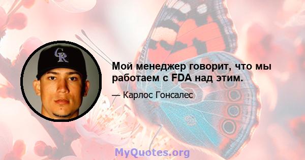 Мой менеджер говорит, что мы работаем с FDA над этим.