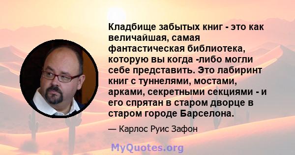 Кладбище забытых книг - это как величайшая, самая фантастическая библиотека, которую вы когда -либо могли себе представить. Это лабиринт книг с туннелями, мостами, арками, секретными секциями - и его спрятан в старом