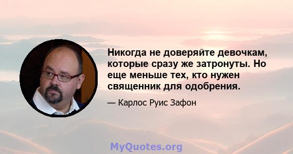 Никогда не доверяйте девочкам, которые сразу же затронуты. Но еще меньше тех, кто нужен священник для одобрения.