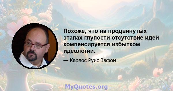 Похоже, что на продвинутых этапах глупости отсутствие идей компенсируется избытком идеологий.