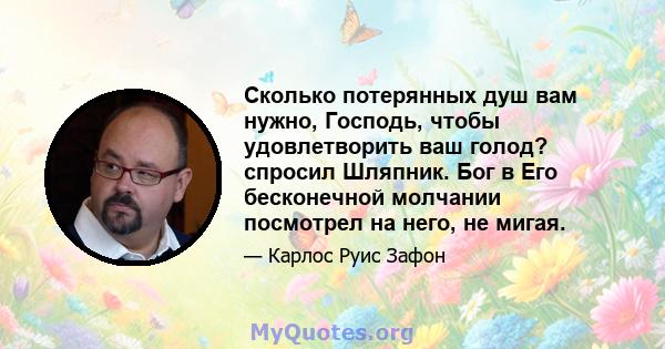 Сколько потерянных душ вам нужно, Господь, чтобы удовлетворить ваш голод? спросил Шляпник. Бог в Его бесконечной молчании посмотрел на него, не мигая.