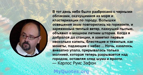 В тот день небо было разбросано с черными облаками, скачущимися из моря и кластеризации по городу. Вспышки освещения эхом повторились на горизонте, и заряженный теплый ветер, пахнущий пылью, объявил о мощном летнем