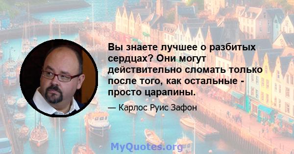 Вы знаете лучшее о разбитых сердцах? Они могут действительно сломать только после того, как остальные - просто царапины.