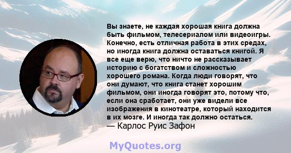 Вы знаете, не каждая хорошая книга должна быть фильмом, телесериалом или видеоигры. Конечно, есть отличная работа в этих средах, но иногда книга должна оставаться книгой. Я все еще верю, что ничто не рассказывает