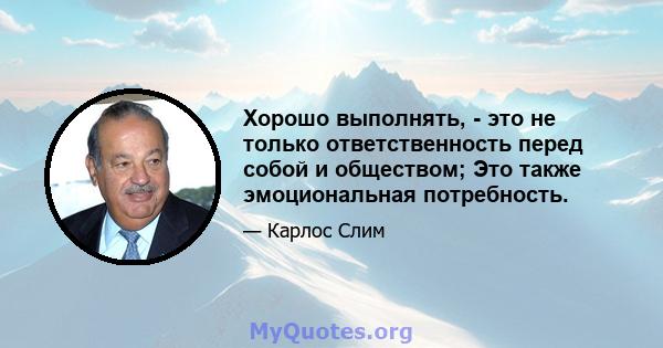 Хорошо выполнять, - это не только ответственность перед собой и обществом; Это также эмоциональная потребность.