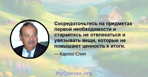 Сосредоточьтесь на предметах первой необходимости и старайтесь не отвлекаться и увязывать вещи, которые не повышают ценность к итоги.