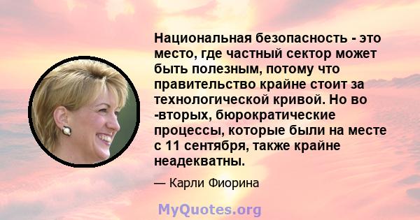 Национальная безопасность - это место, где частный сектор может быть полезным, потому что правительство крайне стоит за технологической кривой. Но во -вторых, бюрократические процессы, которые были на месте с 11