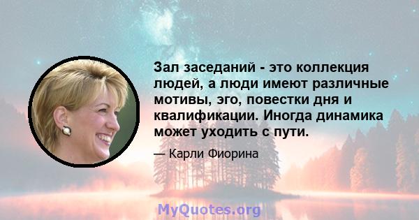 Зал заседаний - это коллекция людей, а люди имеют различные мотивы, эго, повестки дня и квалификации. Иногда динамика может уходить с пути.