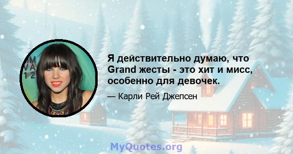 Я действительно думаю, что Grand жесты - это хит и мисс, особенно для девочек.