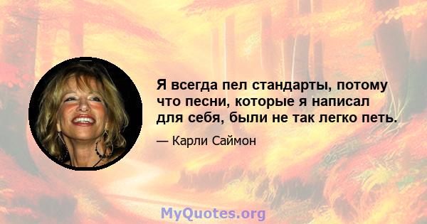 Я всегда пел стандарты, потому что песни, которые я написал для себя, были не так легко петь.