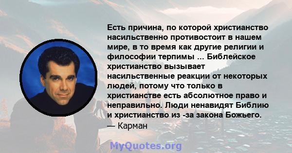 Есть причина, по которой христианство насильственно противостоит в нашем мире, в то время как другие религии и философии терпимы ... Библейское христианство вызывает насильственные реакции от некоторых людей, потому что 