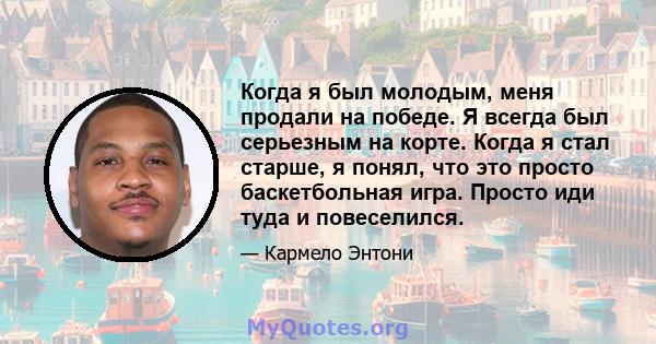 Когда я был молодым, меня продали на победе. Я всегда был серьезным на корте. Когда я стал старше, я понял, что это просто баскетбольная игра. Просто иди туда и повеселился.