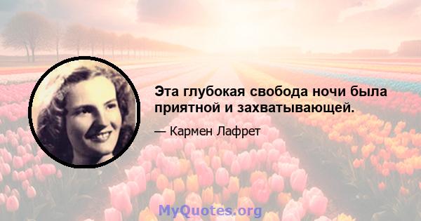 Эта глубокая свобода ночи была приятной и захватывающей.