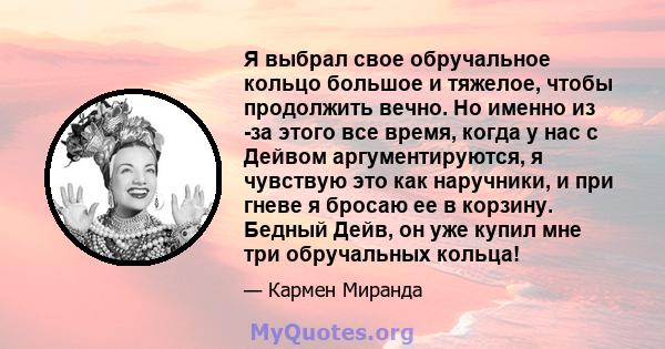 Я выбрал свое обручальное кольцо большое и тяжелое, чтобы продолжить вечно. Но именно из -за этого все время, когда у нас с Дейвом аргументируются, я чувствую это как наручники, и при гневе я бросаю ее в корзину. Бедный 