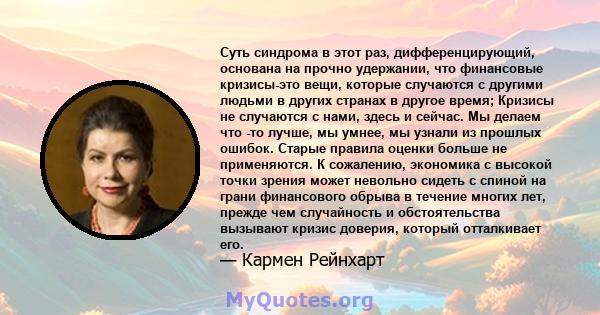 Суть синдрома в этот раз, дифференцирующий, основана на прочно удержании, что финансовые кризисы-это вещи, которые случаются с другими людьми в других странах в другое время; Кризисы не случаются с нами, здесь и сейчас. 