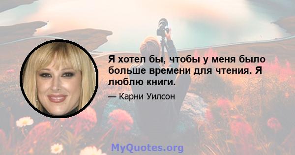 Я хотел бы, чтобы у меня было больше времени для чтения. Я люблю книги.