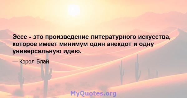 Эссе - это произведение литературного искусства, которое имеет минимум один анекдот и одну универсальную идею.