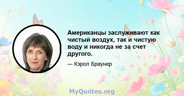 Американцы заслуживают как чистый воздух, так и чистую воду и никогда не за счет другого.