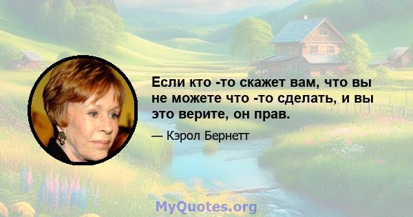 Если кто -то скажет вам, что вы не можете что -то сделать, и вы это верите, он прав.