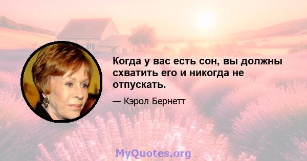 Когда у вас есть сон, вы должны схватить его и никогда не отпускать.