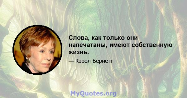 Слова, как только они напечатаны, имеют собственную жизнь.