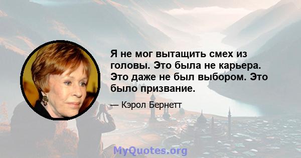 Я не мог вытащить смех из головы. Это была не карьера. Это даже не был выбором. Это было призвание.