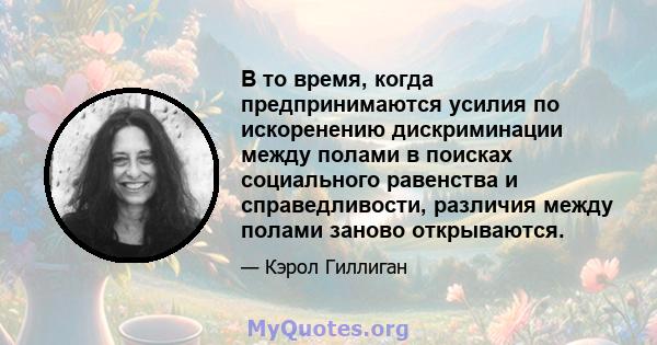 В то время, когда предпринимаются усилия по искоренению дискриминации между полами в поисках социального равенства и справедливости, различия между полами заново открываются.