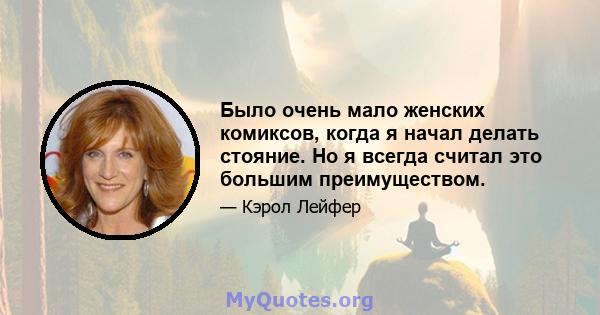 Было очень мало женских комиксов, когда я начал делать стояние. Но я всегда считал это большим преимуществом.