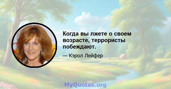 Когда вы лжете о своем возрасте, террористы побеждают.