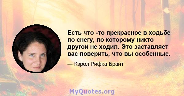 Есть что -то прекрасное в ходьбе по снегу, по которому никто другой не ходил. Это заставляет вас поверить, что вы особенные.