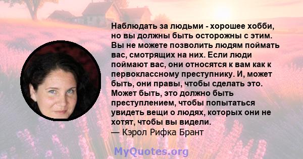 Наблюдать за людьми - хорошее хобби, но вы должны быть осторожны с этим. Вы не можете позволить людям поймать вас, смотрящих на них. Если люди поймают вас, они относятся к вам как к первоклассному преступнику. И, может