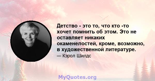 Детство - это то, что кто -то хочет помнить об этом. Это не оставляет никаких окаменелостей, кроме, возможно, в художественной литературе.