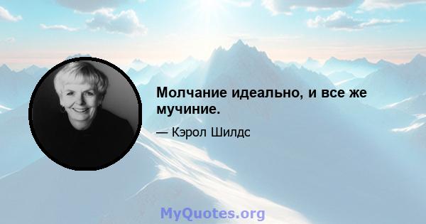 Молчание идеально, и все же мучиние.