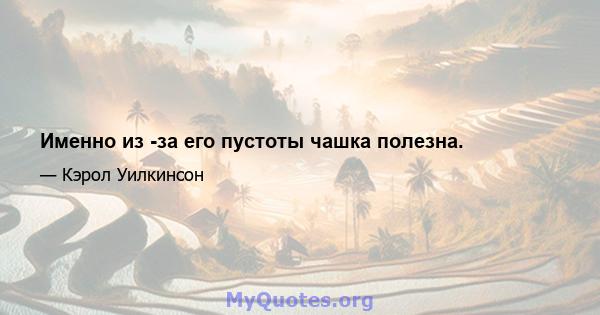 Именно из -за его пустоты чашка полезна.