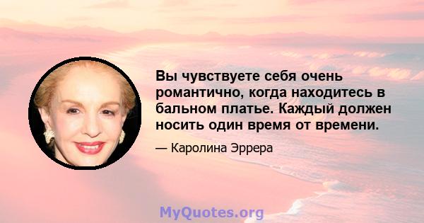 Вы чувствуете себя очень романтично, когда находитесь в бальном платье. Каждый должен носить один время от времени.