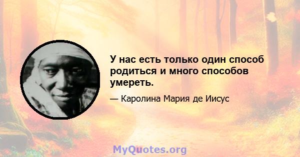 У нас есть только один способ родиться и много способов умереть.