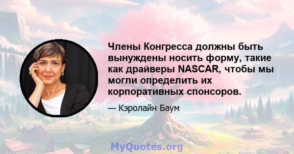 Члены Конгресса должны быть вынуждены носить форму, такие как драйверы NASCAR, чтобы мы могли определить их корпоративных спонсоров.