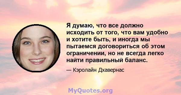 Я думаю, что все должно исходить от того, что вам удобно и хотите быть, и иногда мы пытаемся договориться об этом ограничении, но не всегда легко найти правильный баланс.