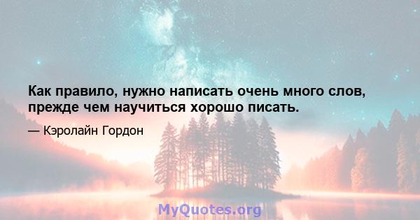 Как правило, нужно написать очень много слов, прежде чем научиться хорошо писать.